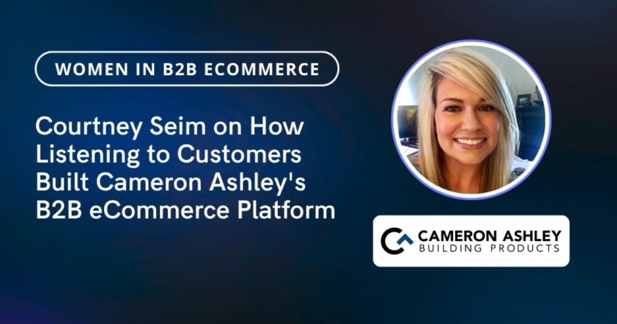 Courtney Seim on How Listening to Customers Built Cameron Ashley's B2B eCommerce Platform